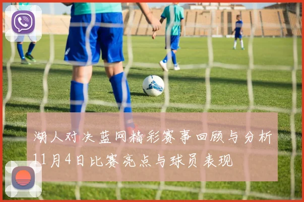 湖人对决蓝网精彩赛事回顾与分析11月4日比赛亮点与球员表现