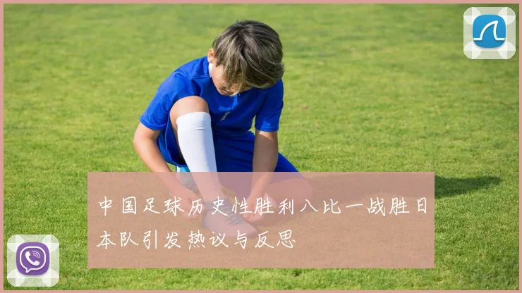 中国足球历史性胜利八比一战胜日本队引发热议与反思