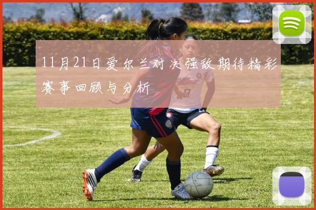 11月21日爱尔兰对决强敌期待精彩赛事回顾与分析