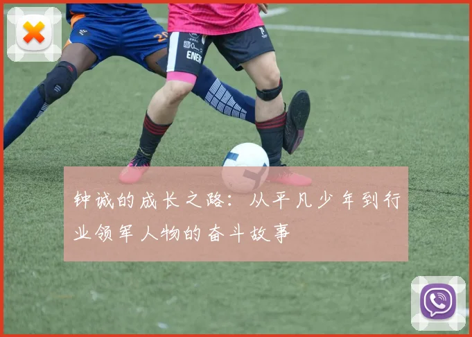 钟诚的成长之路：从平凡少年到行业领军人物的奋斗故事