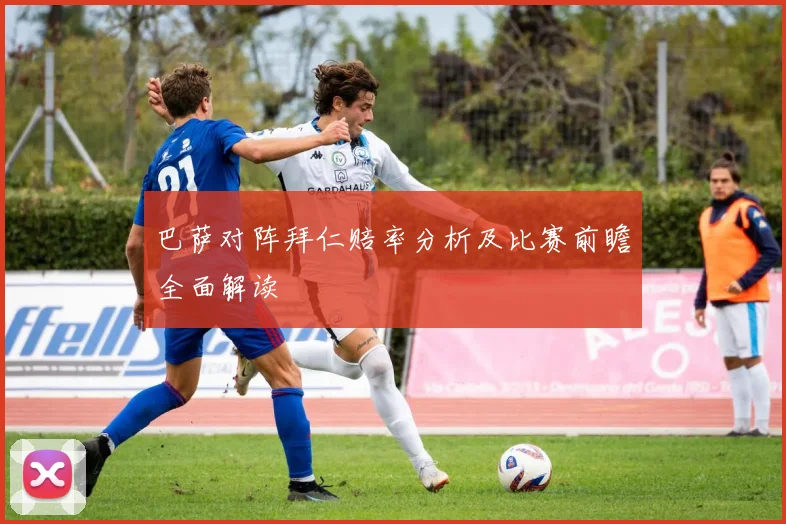 巴萨对阵拜仁赔率分析及比赛前瞻全面解读