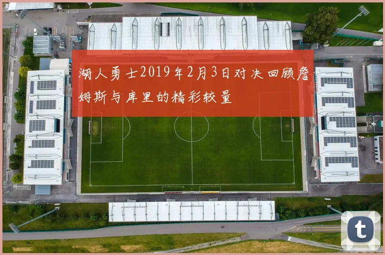 湖人勇士2019年2月3日对决回顾詹姆斯与库里的精彩较量