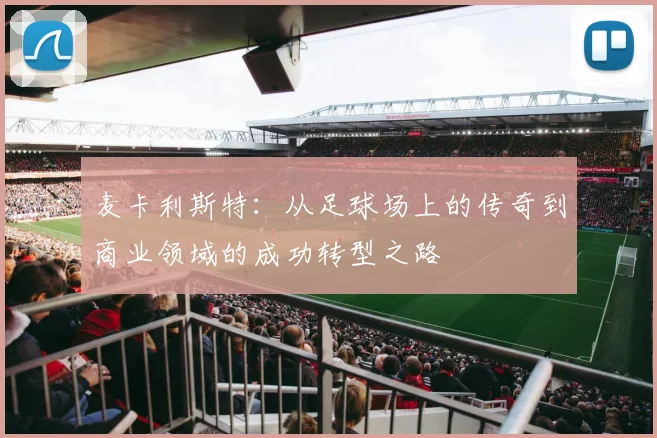 麦卡利斯特：从足球场上的传奇到商业领域的成功转型之路